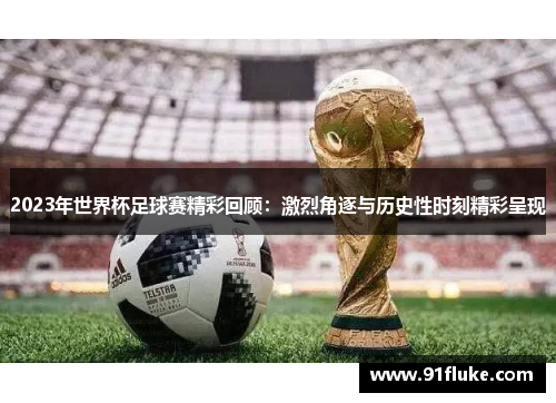 2023年世界杯足球赛精彩回顾：激烈角逐与历史性时刻精彩呈现