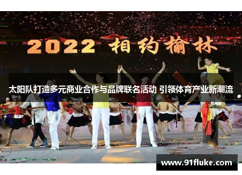 太阳队打造多元商业合作与品牌联名活动 引领体育产业新潮流 太阳队打造多元商业合作与品牌联名活动 引领体育产业新潮流
